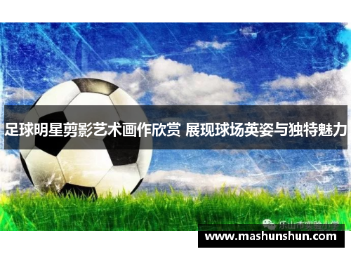 足球明星剪影艺术画作欣赏 展现球场英姿与独特魅力