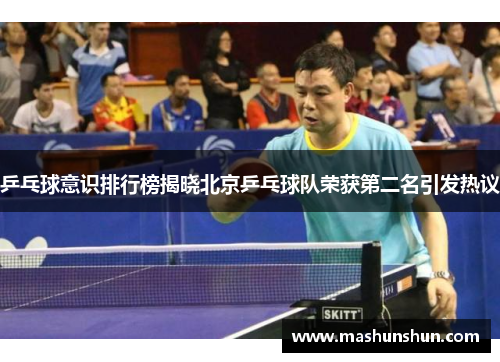 乒乓球意识排行榜揭晓北京乒乓球队荣获第二名引发热议