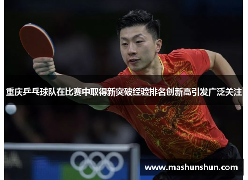 重庆乒乓球队在比赛中取得新突破经验排名创新高引发广泛关注